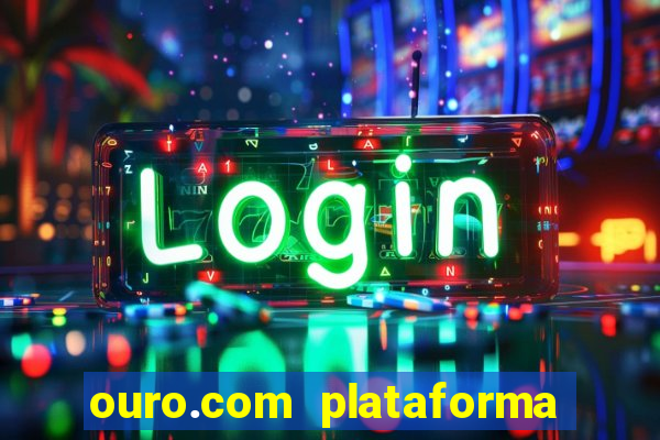 ouro.com plataforma de jogos